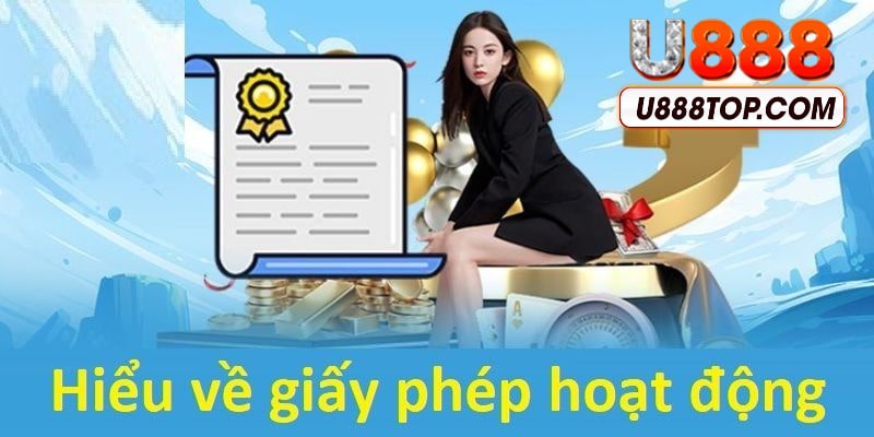 Giới thiệu đôi nét thông tin cơ bản về giấy phép hoạt động tại U888